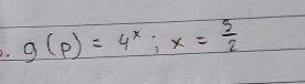 g(p)=4^x; x= 5/2 