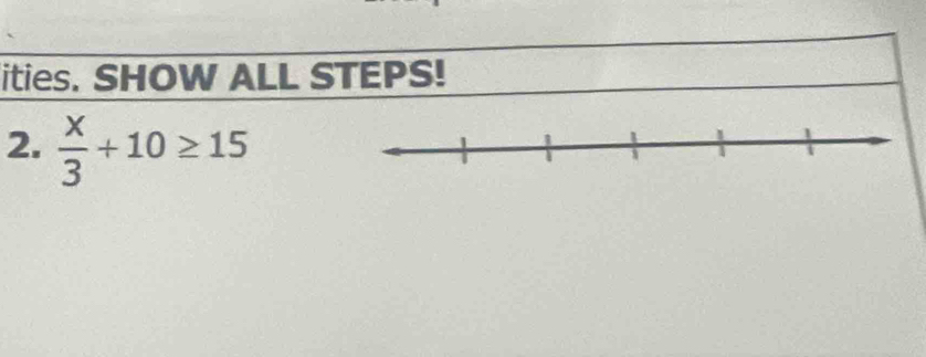 ities. SHOW ALL STEPS! 
2.  x/3 +10≥ 15