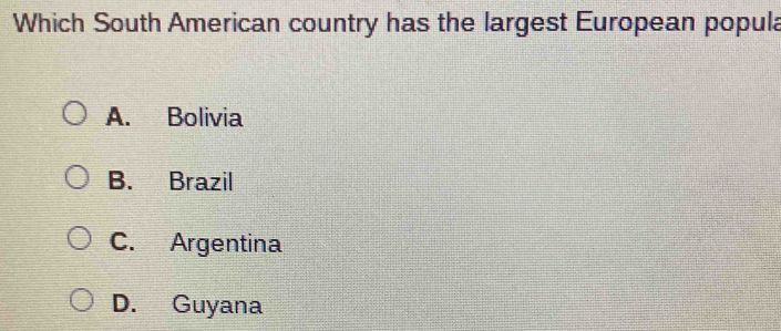 Which South American country has the largest European popula
A. Bolivia
B. Brazil
C. Argentina
D. Guyana