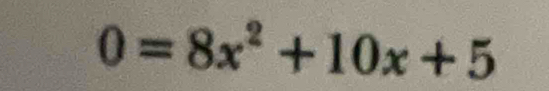 0=8x^2+10x+5