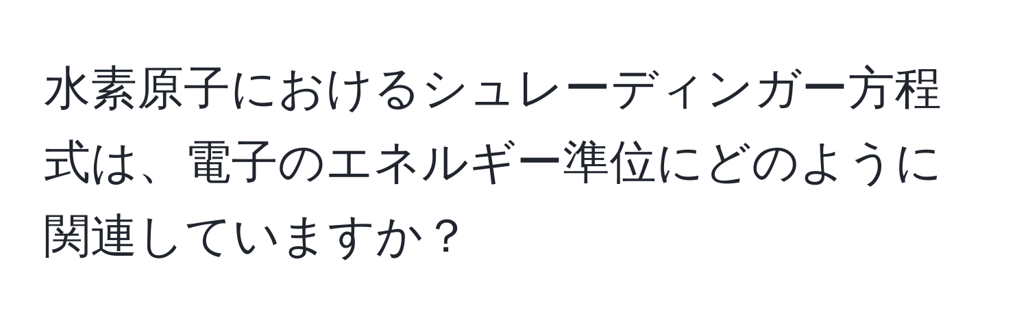 水素原子におけるシュレーディンガー方程式は、電子のエネルギー準位にどのように関連していますか？
