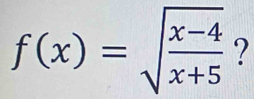 f(x)=sqrt(frac x-4)x+5 ?