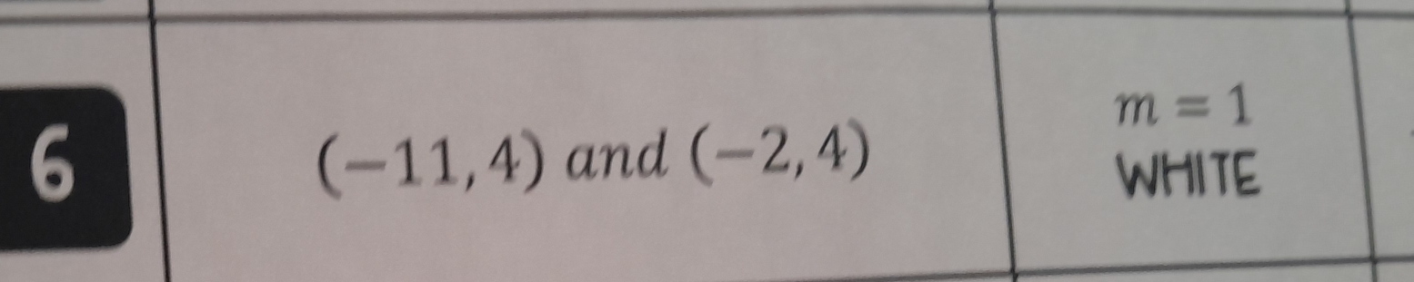 m=1
6 (-11,4) and (-2,4)
WHITE