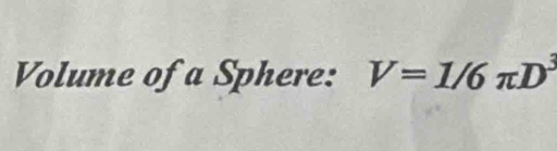 Volume of a Sphere: V=1/6π D^3