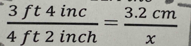  3ft4inc/4ft2inch = (3.2cm)/x 