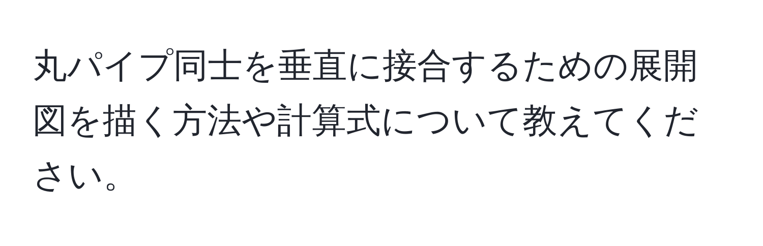 丸パイプ同士を垂直に接合するための展開図を描く方法や計算式について教えてください。