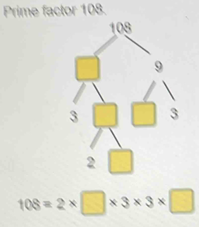 Prime factor 108.
108=2* □ * 3* 3* □