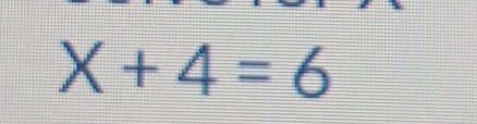 X+4=6