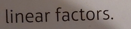 linear factors.