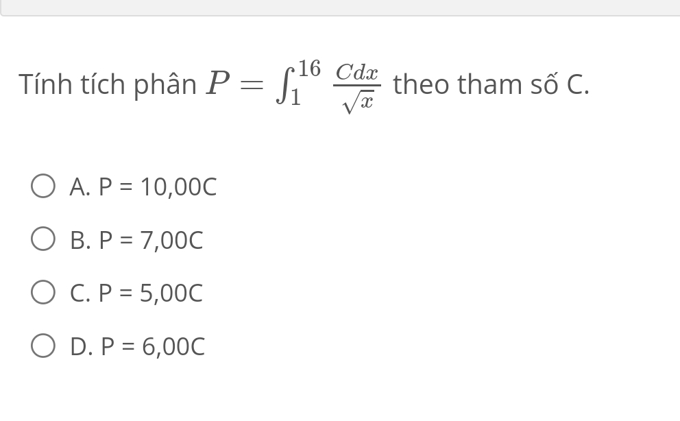 Tính tích phân P=∈t _1^((16)frac Cdx)sqrt(x) theo tham Shat O' C.
A. P=10,00C
B. P=7,00C
C. P=5,00C
D. P=6,00C