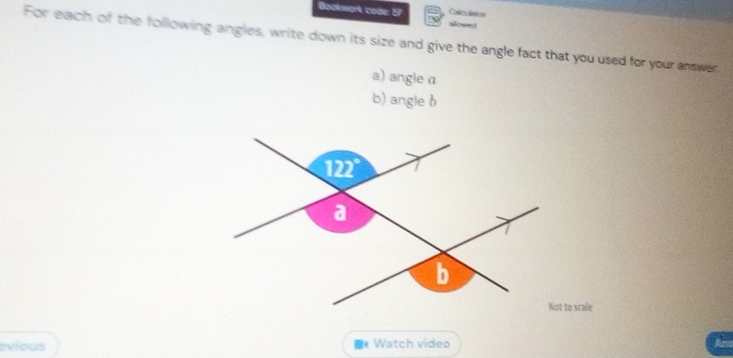 Cales lâmtes 
Bookwork code: 5F allowed 
For each of the following angles, write down its size and give the angle fact that you used for your answer 
a) angle α
b) angle b
to scale 
evious *Watch video