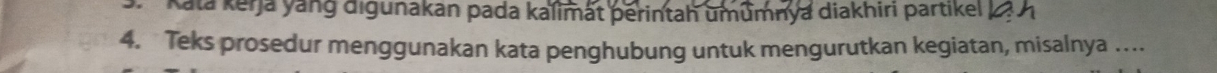 Kata keŋja yang digunakan pada kalimat perintah umumnya diakhiri partikel 2. A 
4. Teks prosedur menggunakan kata penghubung untuk mengurutkan kegiatan, misalnya ….