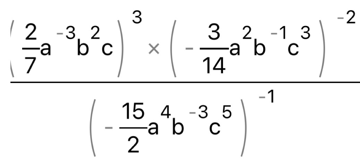 frac ( 2/7 a^(-3)b^2c)^3· (- 3/14 a^2b^(-1)c^3)^-2)^-2(- 15/2 a^4c^0)^-1