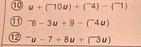 ⑩ u+(^-10u)+(^-4)-(^-1)
① ^-6-3u+9-(^-4u)
⑫ ^-u-7+8u+(^-3u)