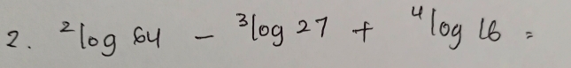 ^2log 64-^3log 27+^4log 16=