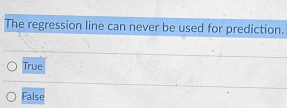 The regression line can never be used for prediction.
True
False