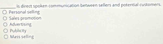 is direct spoken communication between sellers and potential customers.
Personal selling
Sales promotion
Advertising
Publicity
Mass selling