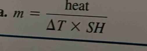 m= heat/△ T* SH 