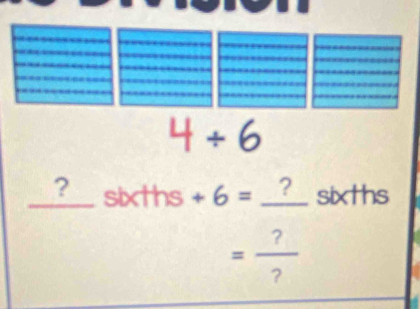 4/ 6
_?__ sixths +6= _? sixths
= ?/? 