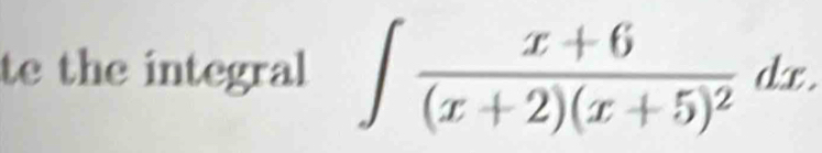 te the integral ∈t frac x+6(x+2)(x+5)^2dx.