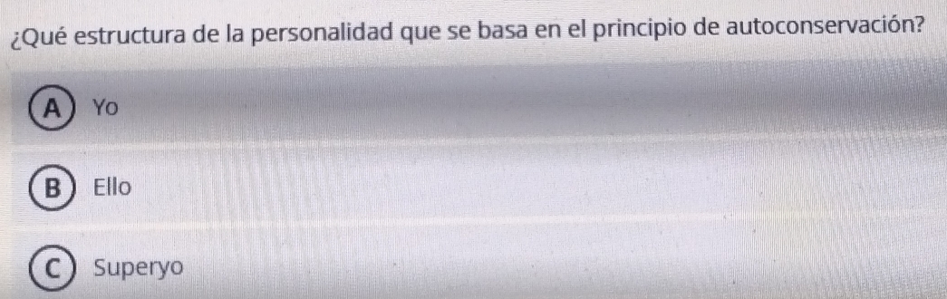 ¿Qué estructura de la personalidad que se basa en el principio de autoconservación?
A YO
BEllo
C Superyo