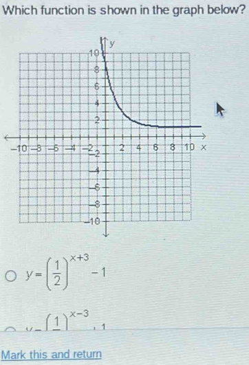 Which function is shown in the graph below?
-
y=( 1/2 )^x+3-1
_y-(1)^x-3,_1
Mark this and return