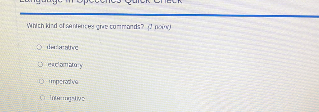 Which kind of sentences give commands? (1 point)
declarative
exclamatory
imperative
interrogative