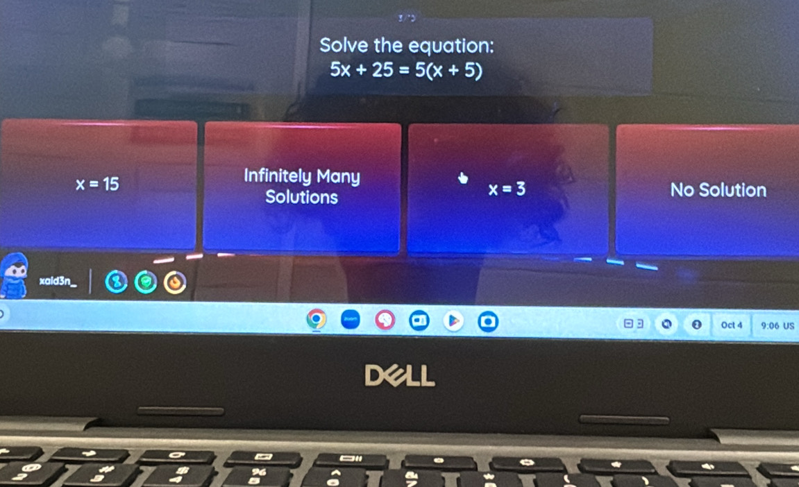 Solve the equation:
5x+25=5(x+5)
Infinitely Many
x=15 No Solution
Solutions
x=3
xaid3n
Oct 4 9:06 US