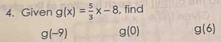 Given g(x)= 5/3 x-8 , find
g(-9)
g(0)
g(6)