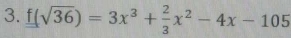 f(sqrt(36))=3x^3+ 2/3 x^2-4x-105