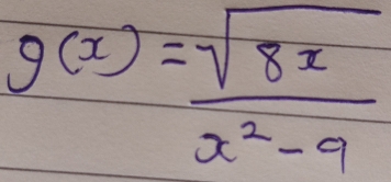 g(x)= sqrt(8x)/x^2-9 