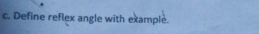 Define reflex angle with example.