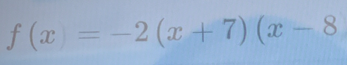 f(x)=-2(x+7)(x-8