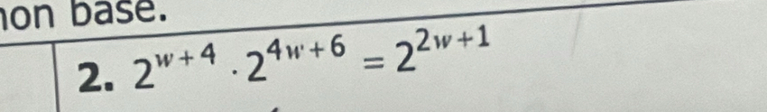 on base. 
2. 2^(w+4)· 2^(4w+6)=2^(2w+1)