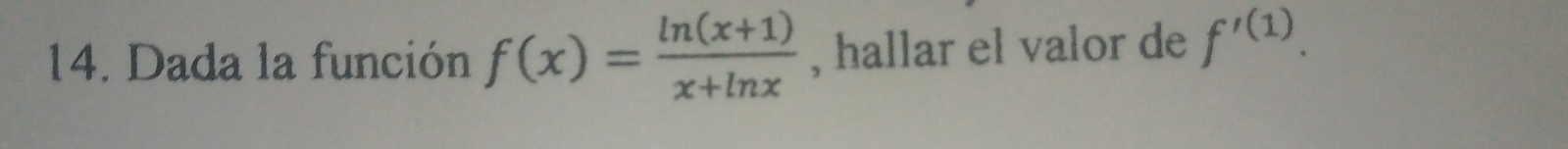 Dada la función f(x)= (ln (x+1))/x+ln x  , hallar el valor de f'^(1).