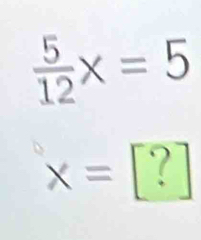  5/12 x=5
x=[?]