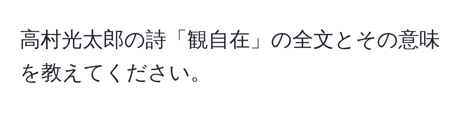 高村光太郎の詩「観自在」の全文とその意味を教えてください。