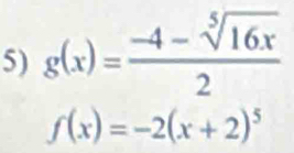 g(x)= (-4-sqrt[5](16x))/2 
f(x)=-2(x+2)^5