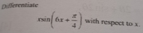 Differentiate
xsin (6x+ π /4 ) with respect to x.