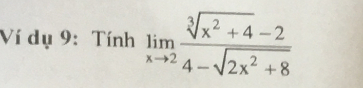 Ví dụ 9: Tính limlimits _xto 2 (sqrt[3](x^2+4)-2)/4-sqrt(2x^2+8) 