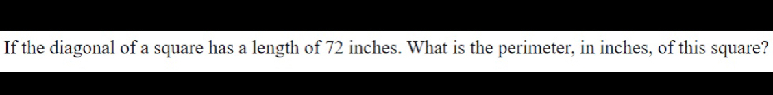 If the diagonal of a square has a length of 72 inches. What is the perimeter, in inches, of this square?