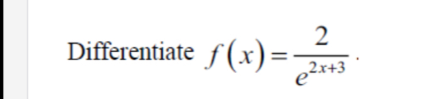 Differentiate f(x)= 2/e^(2x+3) ·