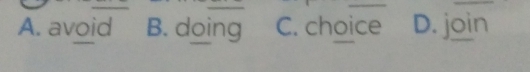 A. avoid B. doing C. choice D. join