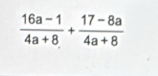  (16a-1)/4a+8 + (17-8a)/4a+8 