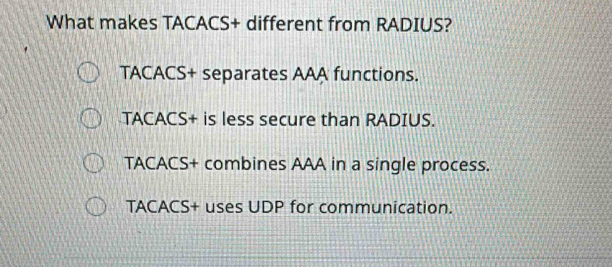 Solved: What makes TACACS+ different from RADIUS? TACACS+ separates AAA ...