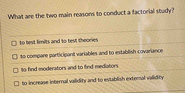 Solved: What are the two main reasons to conduct a factorial study? to ...