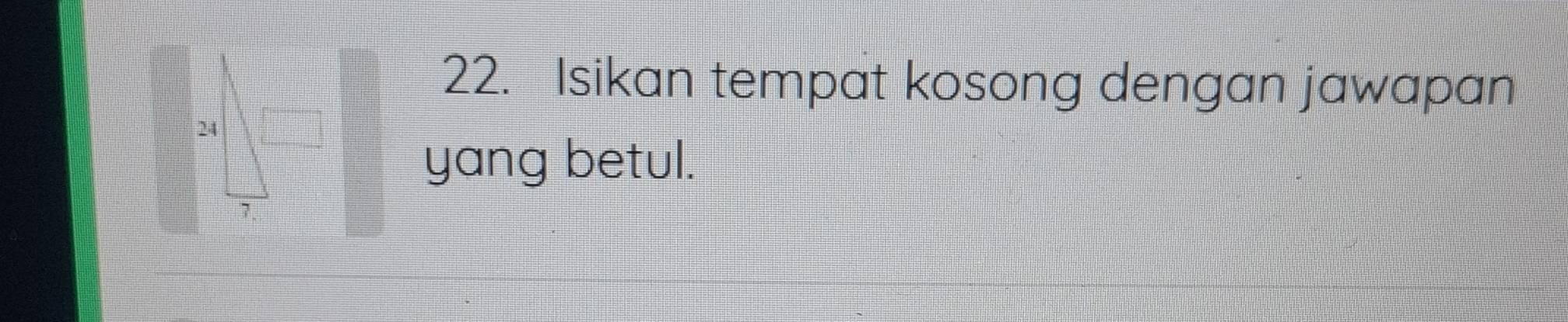 Isikan tempat kosong dengan jawapan 
yang betul.