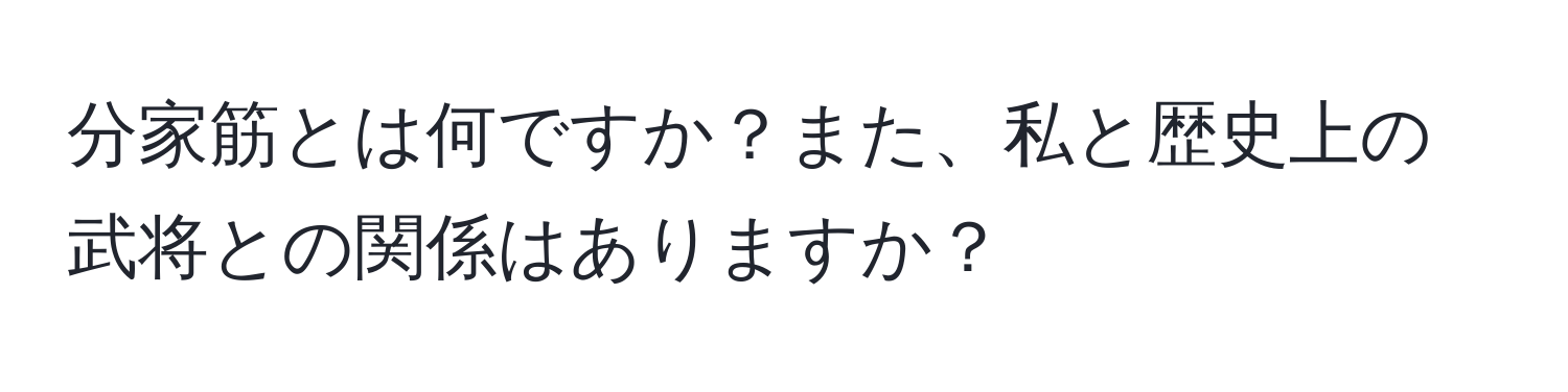 分家筋とは何ですか？また、私と歴史上の武将との関係はありますか？