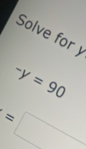 Solve for 
-y=90
=□