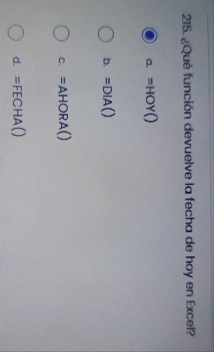 ¿Qué función devuelve la fecha de hoy en Excel?
a=HOY()
b. =DIA()
C. =AHORA()
d. =FECHA()